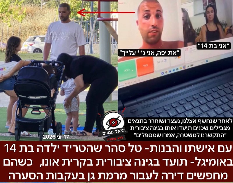 עם אישתו והבנות- טל סהר שהטריד ילדה בת 14 באומיגל- תועד היום בגינה ציבורית בקרית אונו, כשהם מחפשים דירה לעבור מרמת גן בעקבות הסערה: לאחר שנחשף אצלנו כשהטריד ילדה באומיגל, ובנוסף תלונות רבות שהגיעו על 