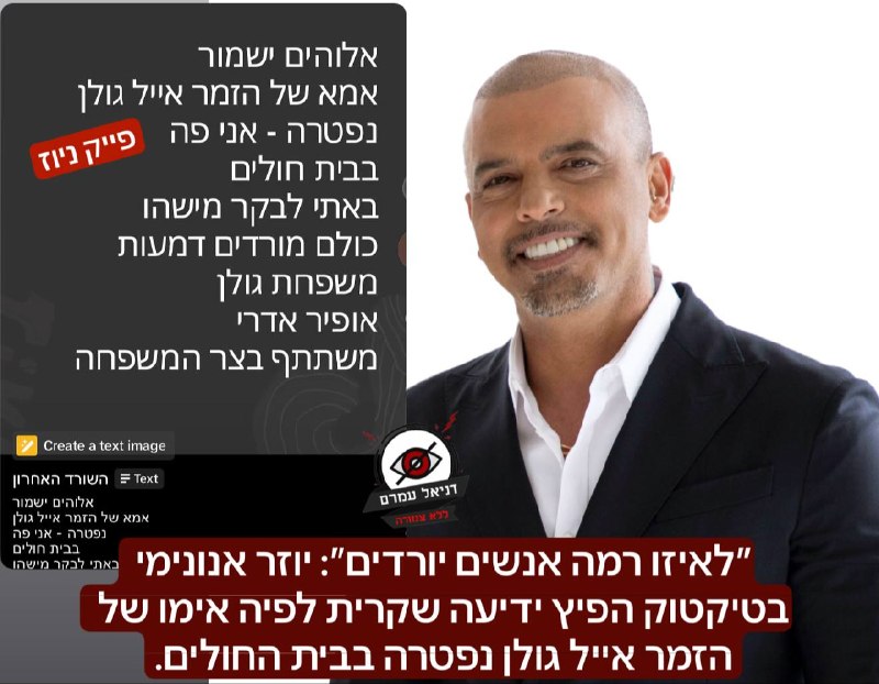 ״לאיזו רמה אנשים יורדים״: יוזר אנונימי בטיקטוק הפיץ ידיעה שקרית לפיה אימו של הזמר אייל גולן נפטרה בבית החולים. הסרטון הופץ לאלפי צופים וחלק נשלח למשפחתו של הזמר שנבהלו. מקורבי הזמר מסרו ״עצוב לאיזו רמ