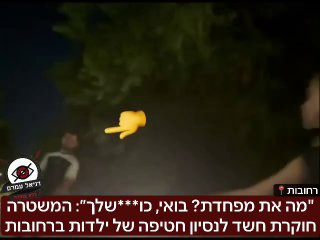 "מה את מפחדת? בואי, כו***שלך״: המשטרה חוקרת חשד לנסיון חטיפה של ילדות ברחובות: אירוע מטריד ביותר ילדות צעירות בנות 11 הוטרדו על ידי אדם ממוצא ערבי שקרא להן לבוא לרכבו  בשעת ערב מאוחרת אתמול. הן הצליחו