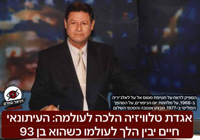 אגדת טלוויזיה הלכה לעולמה: העיתונאי חיים יבין הלך לעולמו כשהוא בן 93, חיים הספיק לדווח על חטיפת מטוס אל על לאלג'יריה ב-1968, על מלחמת יום הכיפורים, על המהפך הפוליטי ב-1977, מבצע אנטבה והסכמי השלום