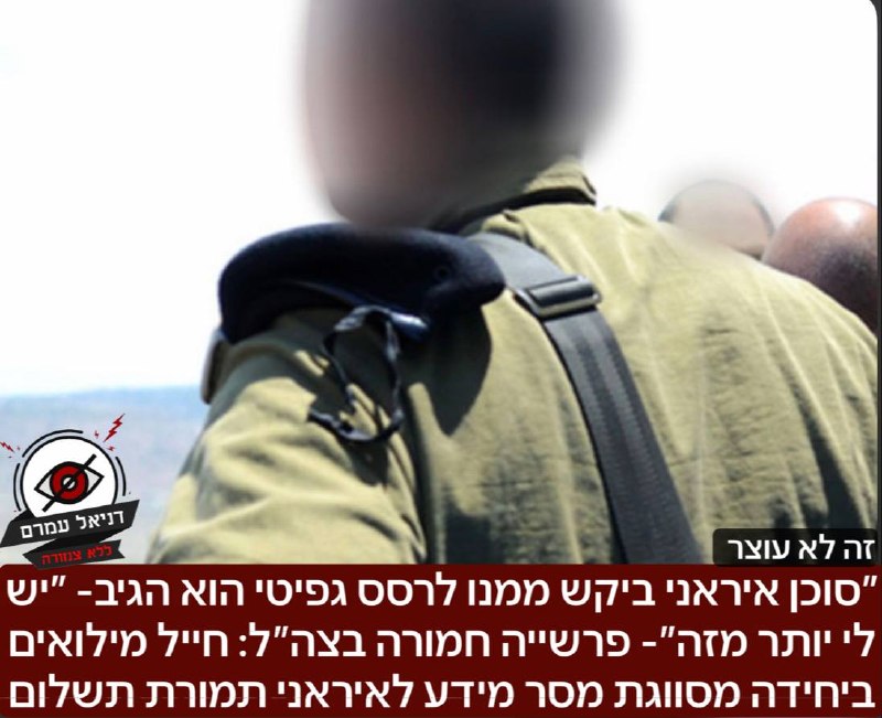 ״סוכן איראני ביקש ממנו לרסס גפיטי הוא הגיב- ״יש לי יותר מזה״- פרשייה חמורה בצה״ל: חייל מילואים ביחידה מסווגת מסר מידע חמור תמורת תשלום: מהחקירה עלה כי הנאשם, בן 28 מרמת גן, עמד בקשר עם גורם שהזדהה בפנ